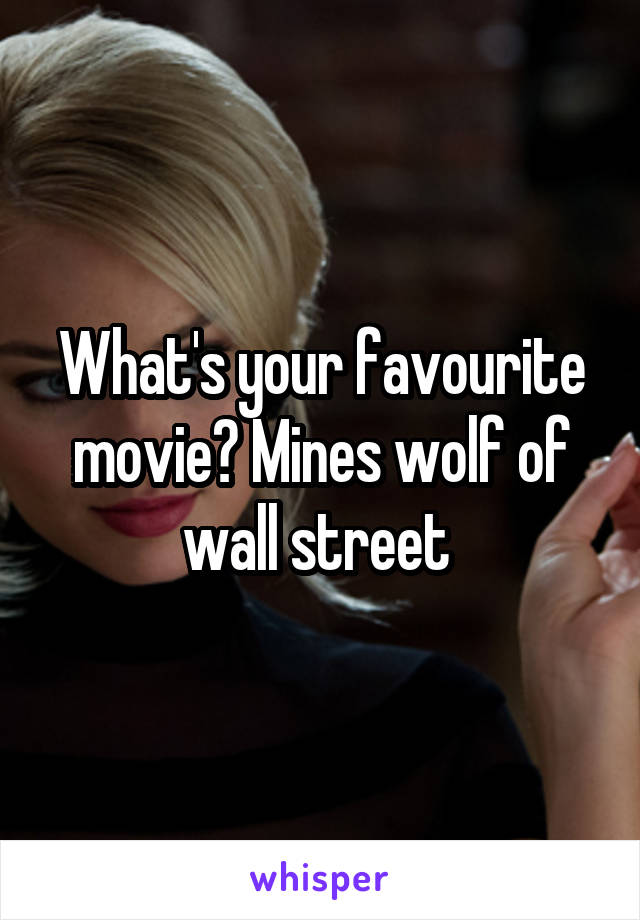 What's your favourite movie? Mines wolf of wall street 