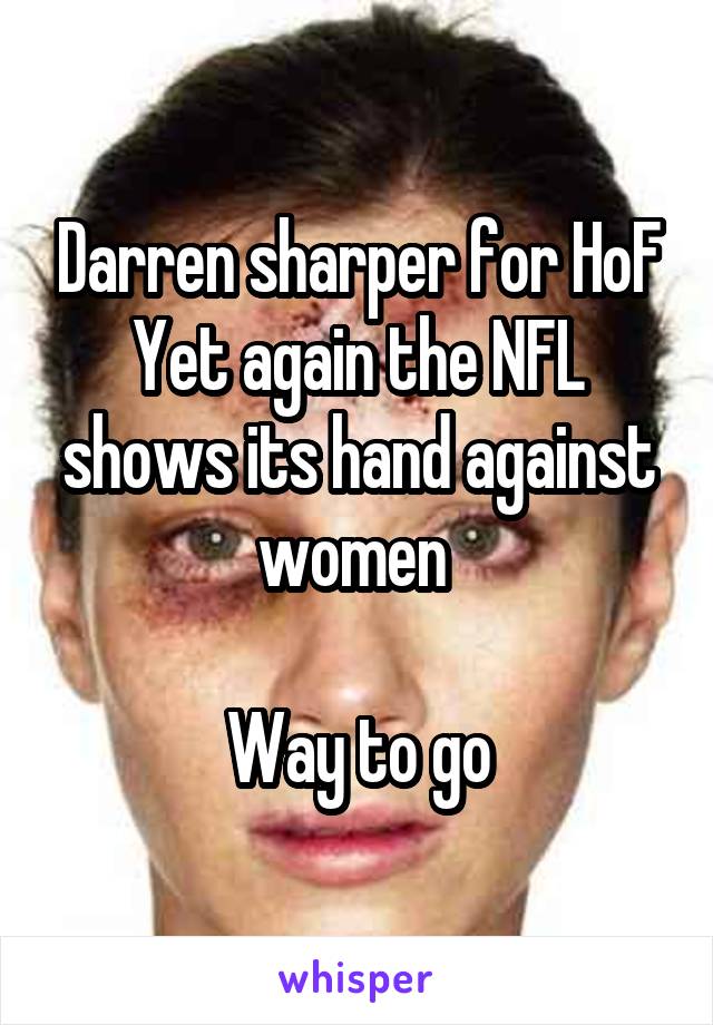 Darren sharper for HoF
Yet again the NFL shows its hand against women 

Way to go