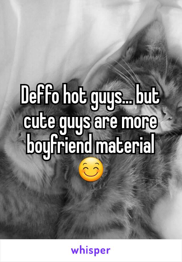 Deffo hot guys... but cute guys are more boyfriend material 😊