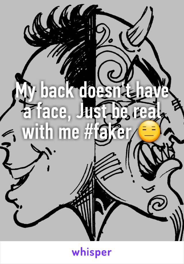 My back doesn't have a face, Just be real with me #faker 😑