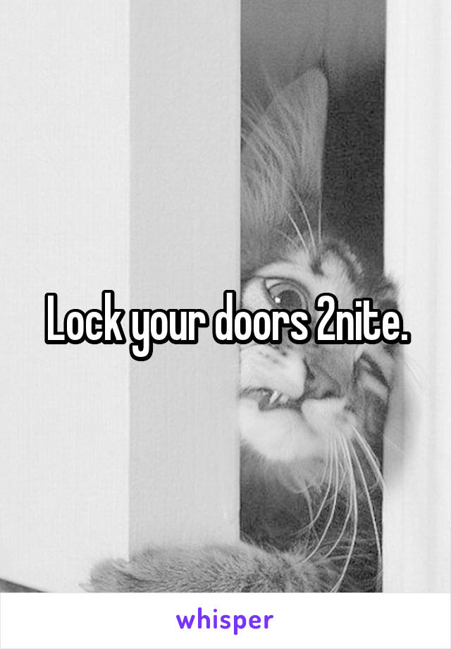 Lock your doors 2nite.