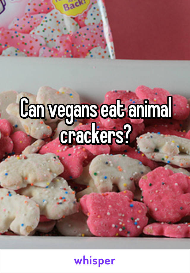 Can vegans eat animal crackers?
