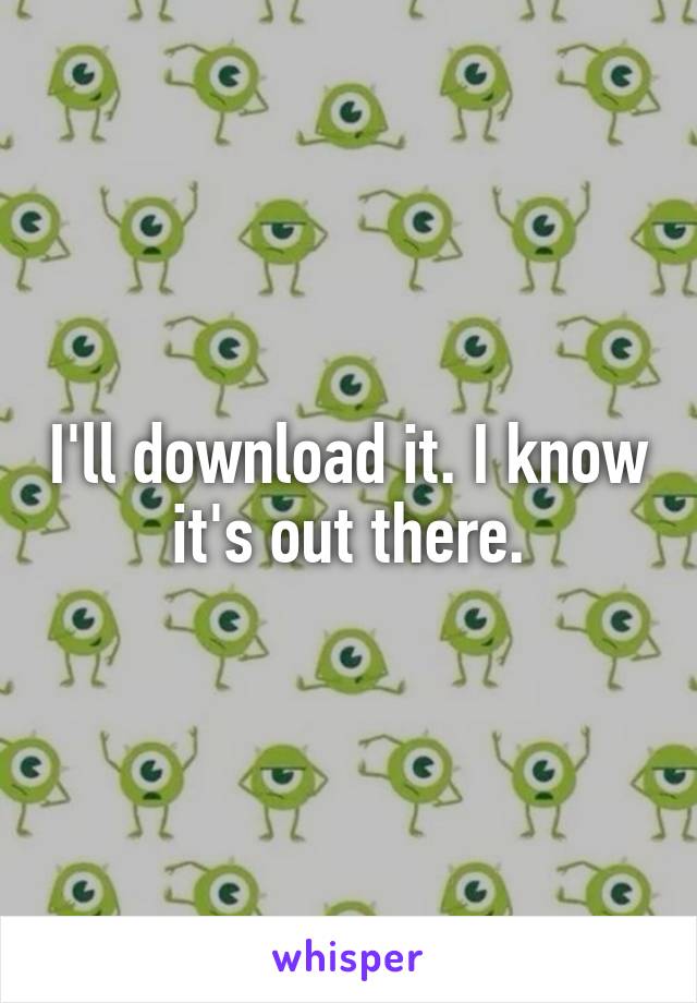 I'll download it. I know it's out there.