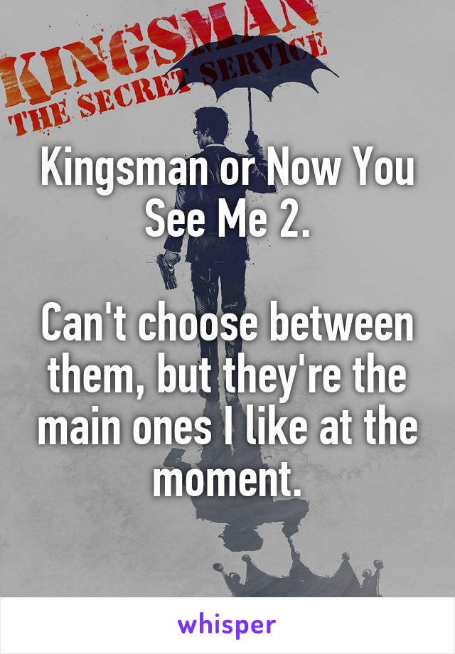Kingsman or Now You See Me 2.

Can't choose between them, but they're the main ones I like at the moment.