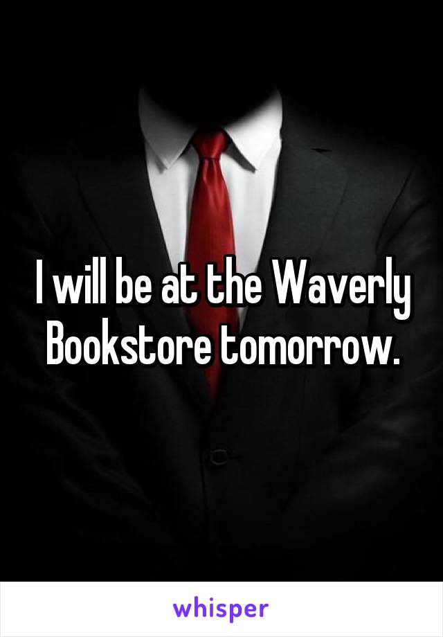 I will be at the Waverly Bookstore tomorrow.