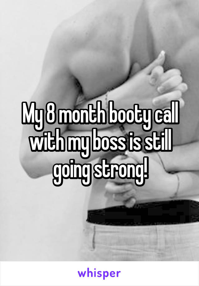 My 8 month booty call with my boss is still going strong!