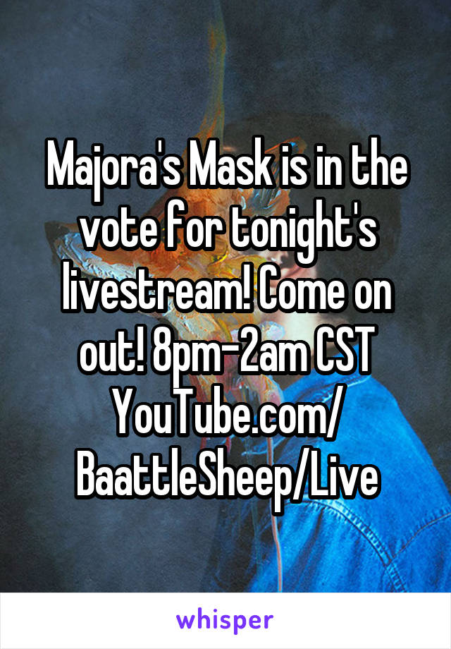 Majora's Mask is in the vote for tonight's livestream! Come on out! 8pm-2am CST
YouTube.com/
BaattleSheep/Live