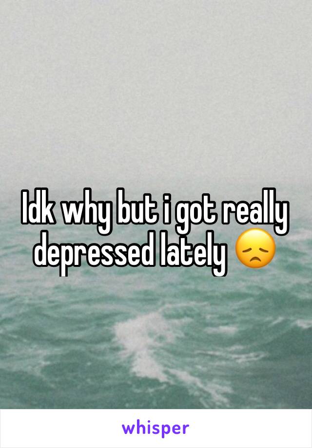 Idk why but i got really depressed lately 😞 