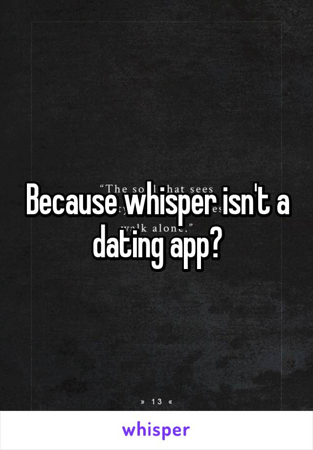 Because whisper isn't a dating app?