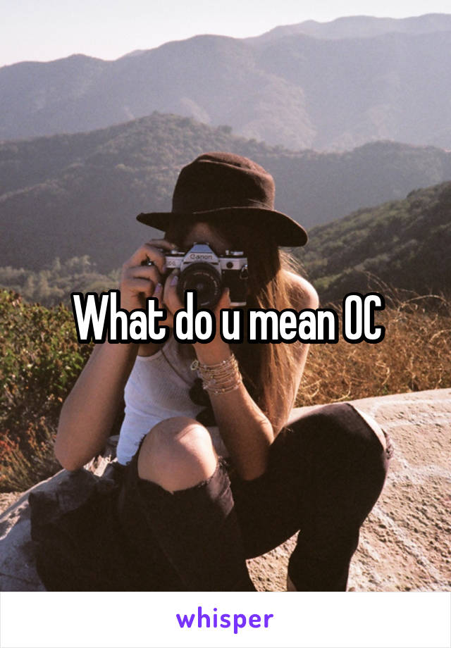 What do u mean OC