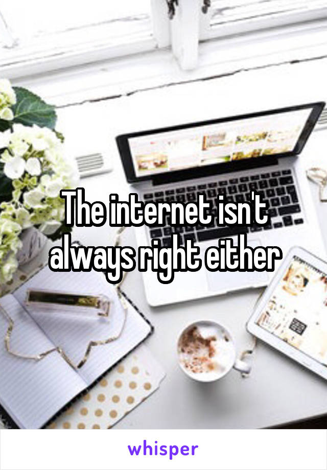 The internet isn't always right either