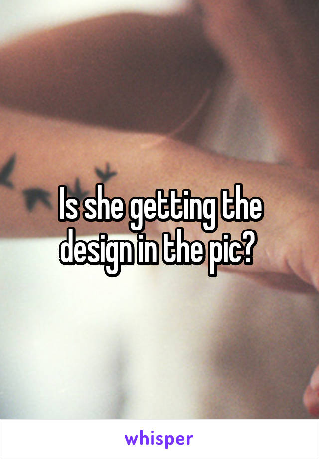 Is she getting the design in the pic? 