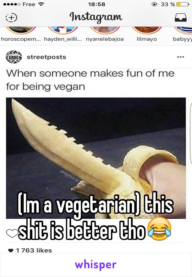 (Im a vegetarian) this shit is better tho😂