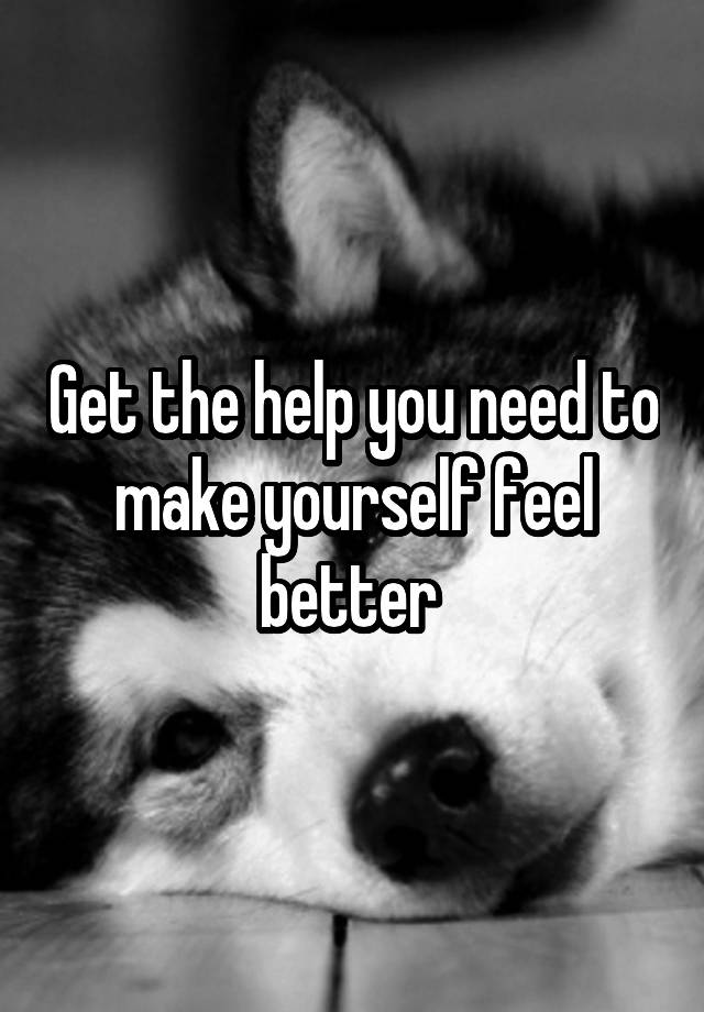 get-the-help-you-need-to-make-yourself-feel-better