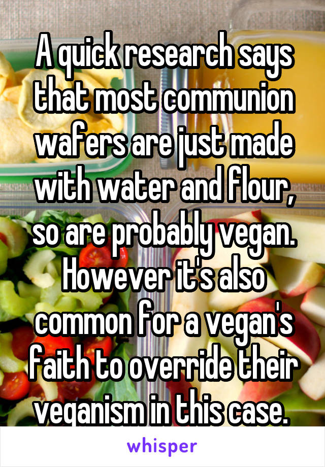 A quick research says that most communion wafers are just made with water and flour, so are probably vegan.
However it's also common for a vegan's faith to override their veganism in this case. 