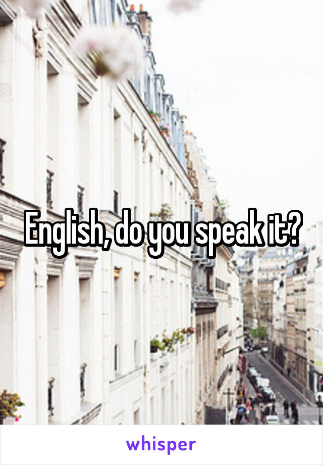English, do you speak it?