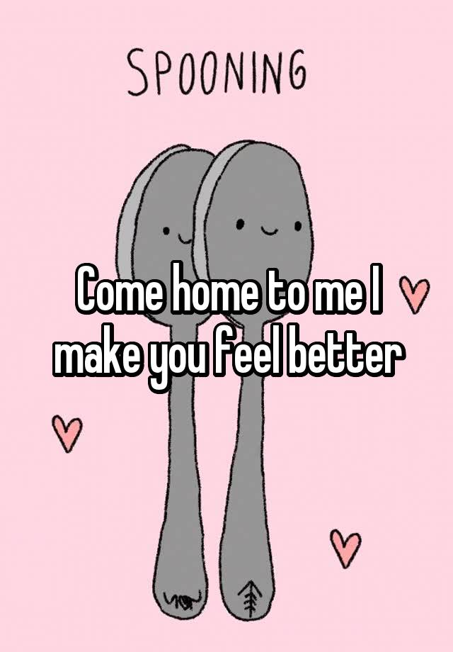 come-home-to-me-i-make-you-feel-better