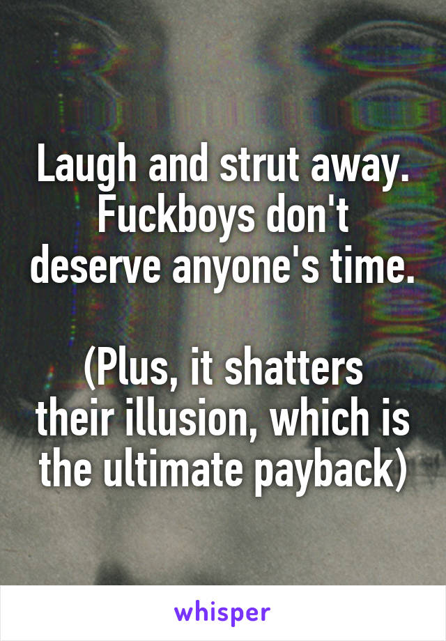 Laugh and strut away.
Fuckboys don't deserve anyone's time. 
(Plus, it shatters their illusion, which is the ultimate payback)