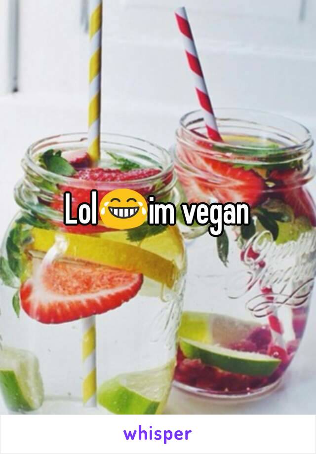 Lol😂im vegan