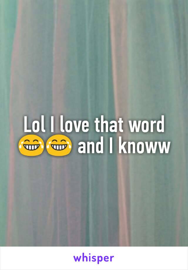 Lol I love that word😂😂 and I knoww