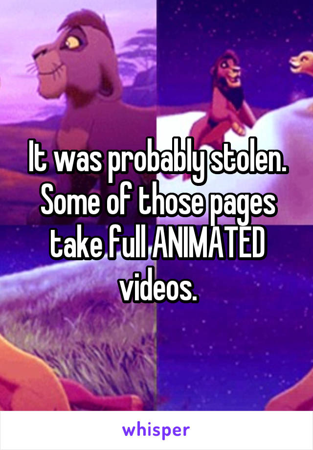 It was probably stolen. Some of those pages take full ANIMATED videos.