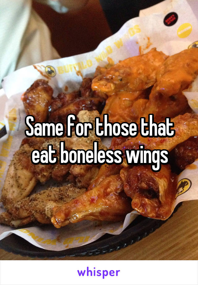 Same for those that eat boneless wings