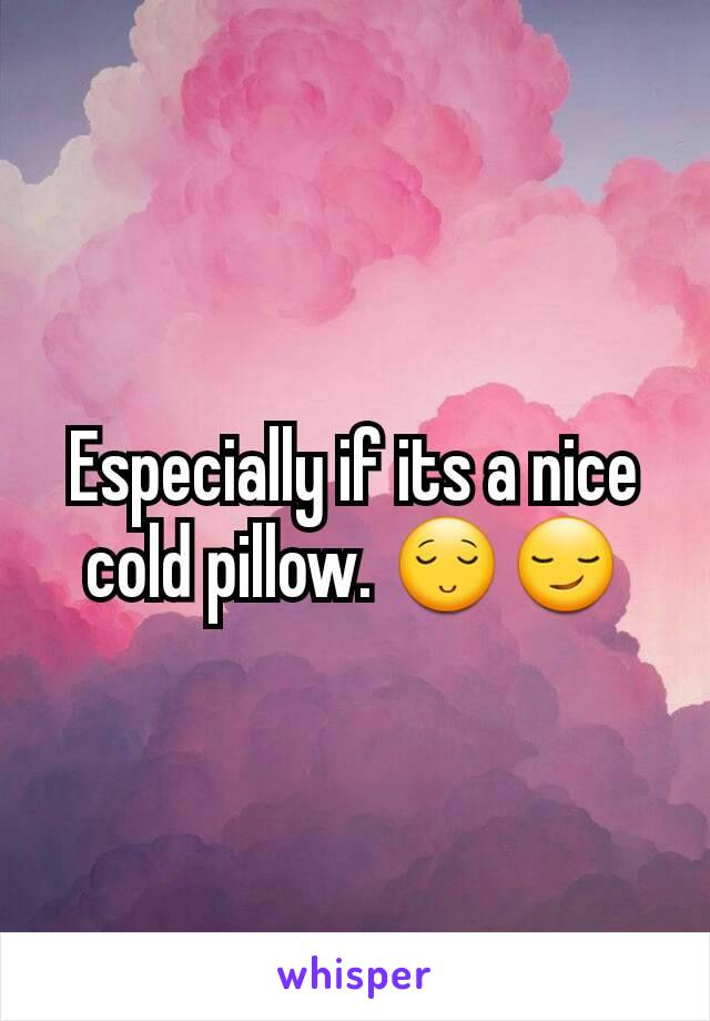 Especially if its a nice cold pillow. 😌😏