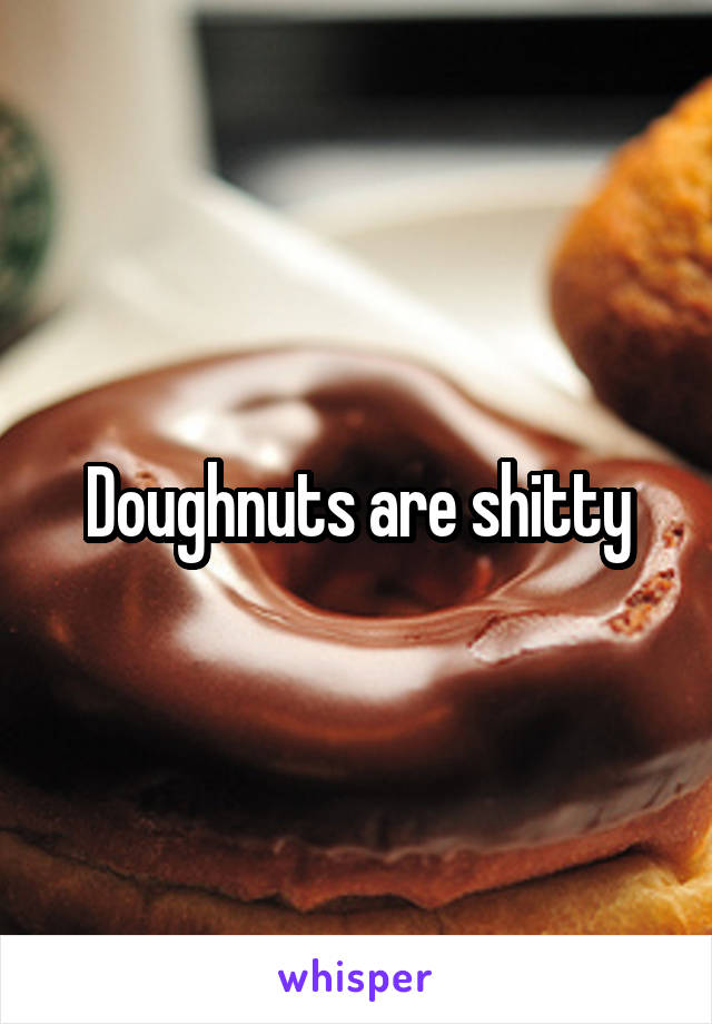 Doughnuts are shitty