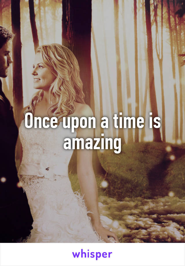 Once upon a time is amazing