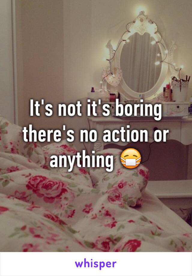 It's not it's boring there's no action or anything 😷