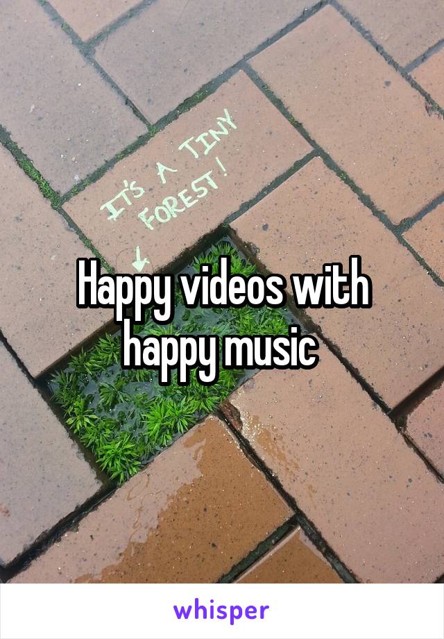 Happy videos with happy music 