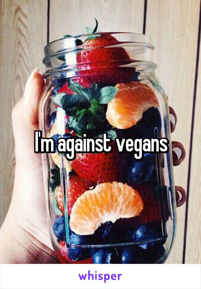 I'm against vegans