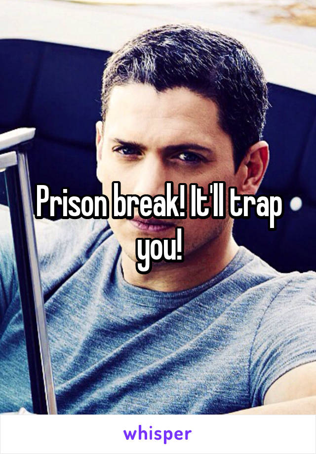 Prison break! It'll trap you!