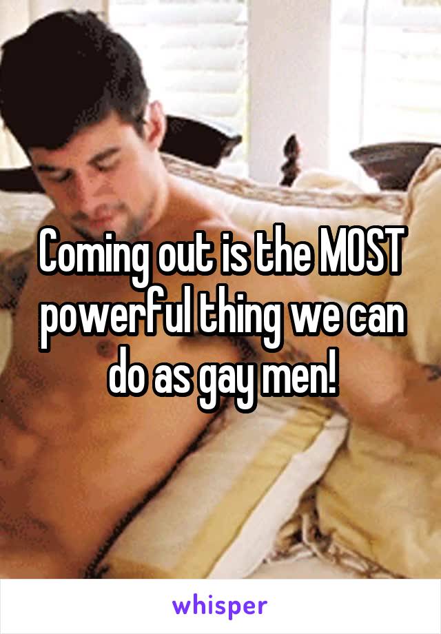 Coming out is the MOST powerful thing we can do as gay men!