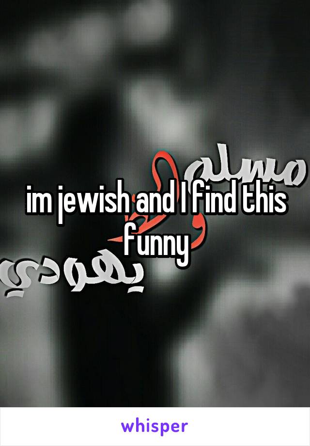 im jewish and I find this funny