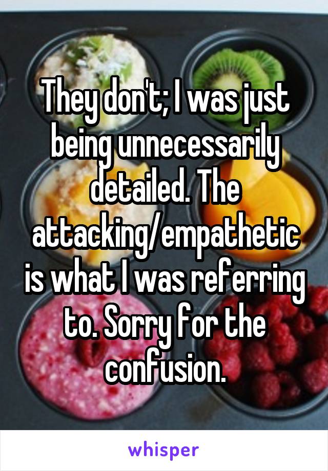 They don't; I was just being unnecessarily detailed. The attacking/empathetic is what I was referring to. Sorry for the confusion.