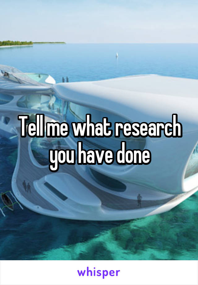 Tell me what research you have done