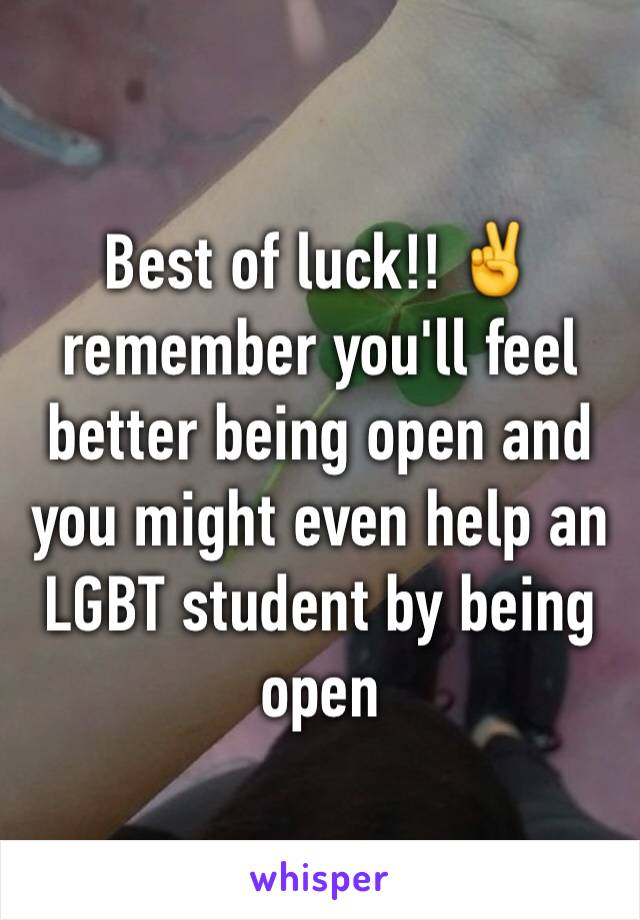 Best of luck!! ✌️️ remember you'll feel better being open and you might even help an LGBT student by being open 