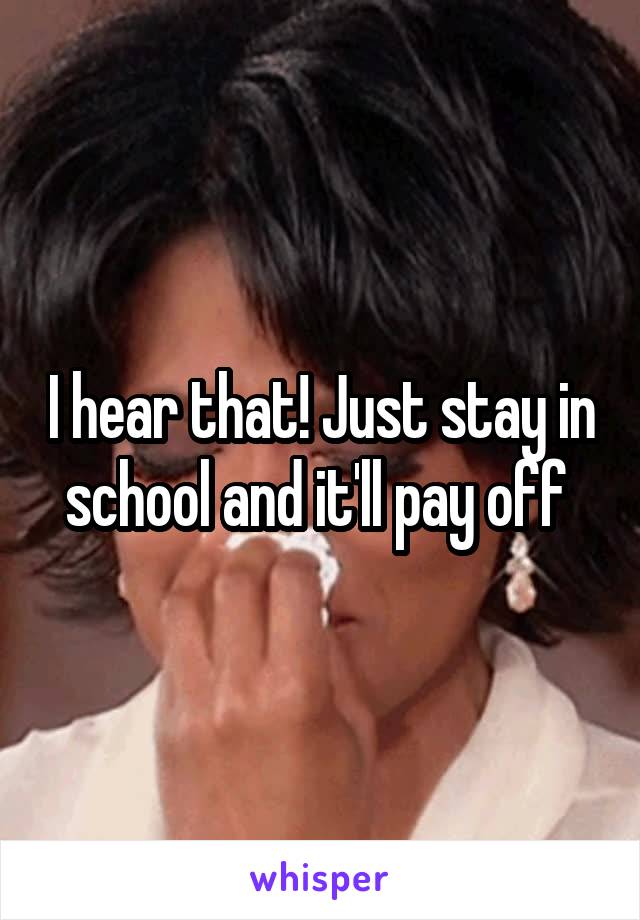 I hear that! Just stay in school and it'll pay off 