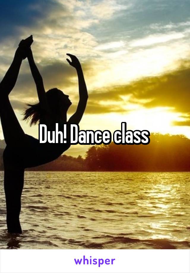 Duh! Dance class 