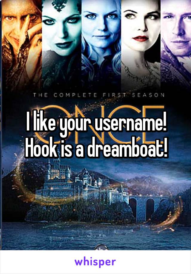 I like your username! Hook is a dreamboat!