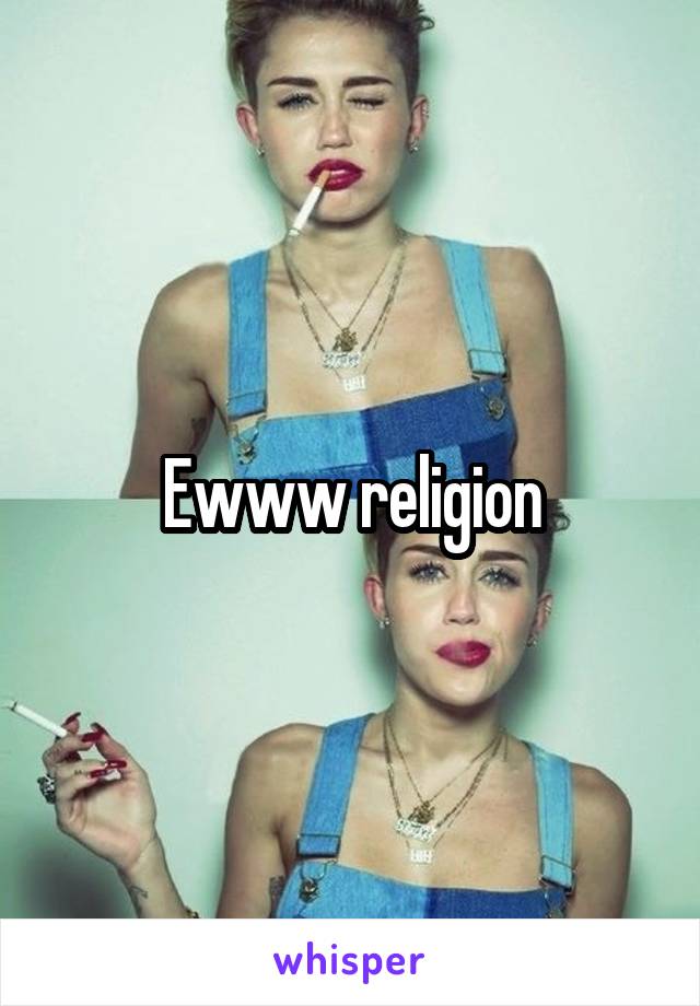 Ewww religion