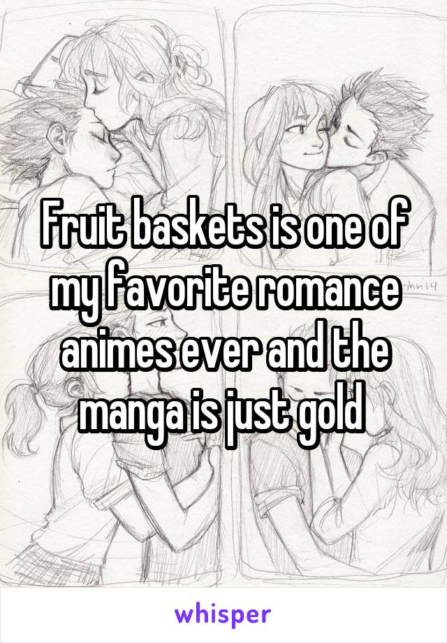 Fruit baskets is one of my favorite romance animes ever and the manga is just gold 