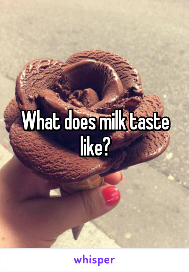 What does milk taste like?