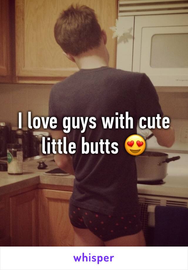 I love guys with cute little butts 😍