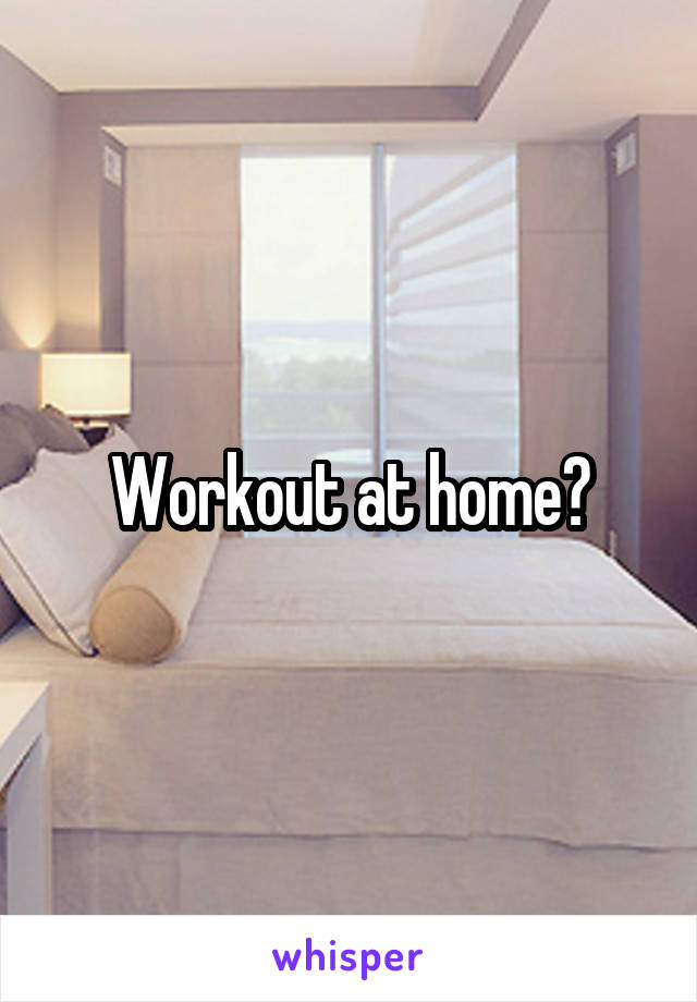 Workout at home?