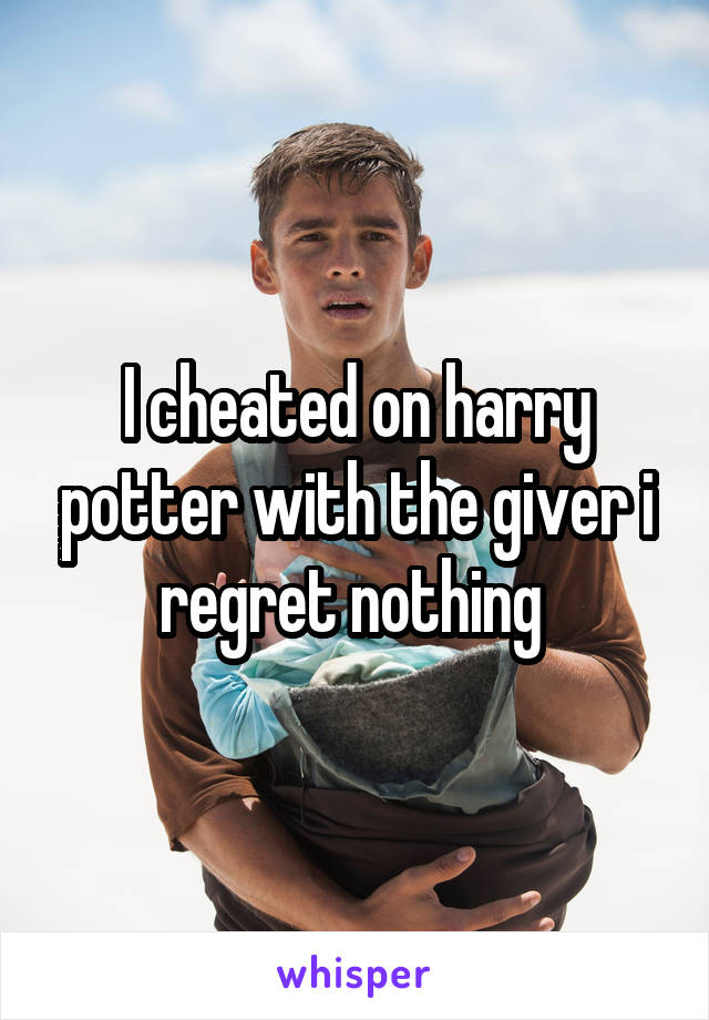 I cheated on harry potter with the giver i regret nothing 