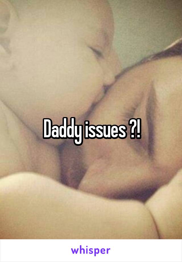 Daddy issues ?!