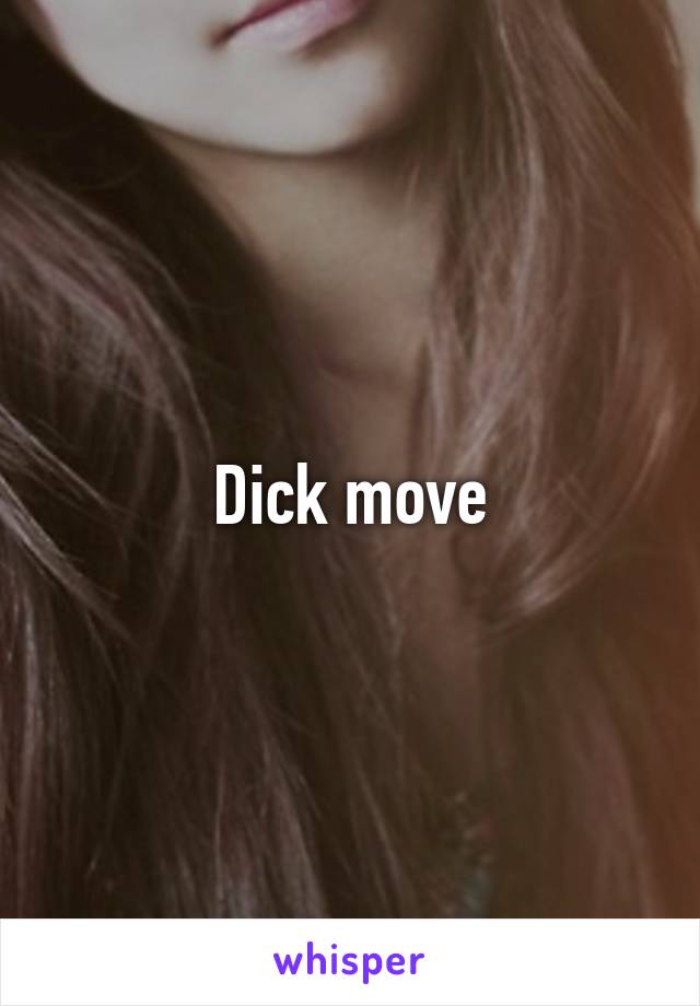 Dick move