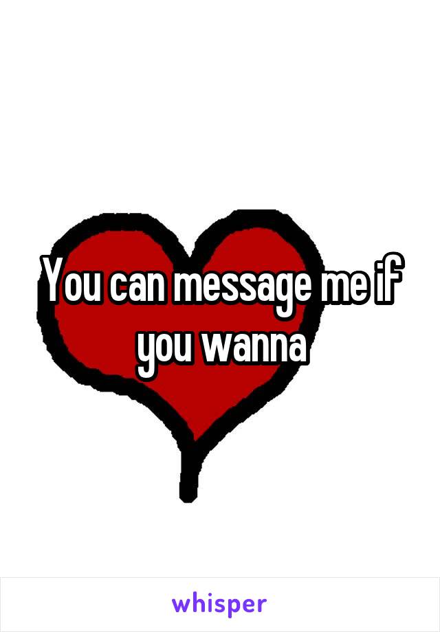 You can message me if you wanna